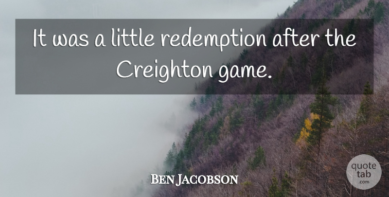 Ben Jacobson Quote About Redemption: It Was A Little Redemption...