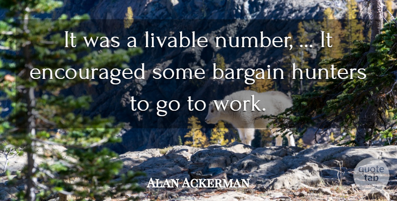 Alan Ackerman Quote About Bargain, Encouraged, Hunters, Livable: It Was A Livable Number...