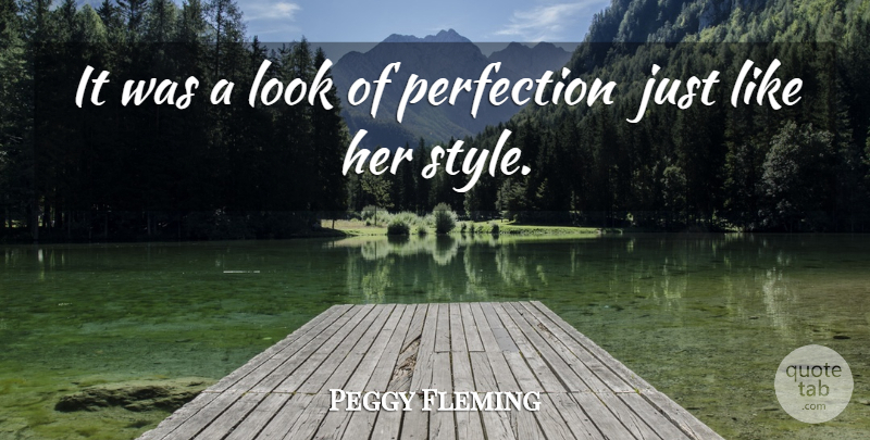 Peggy Fleming Quote About Perfection: It Was A Look Of...