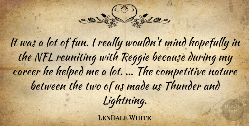LenDale White Quote About Career, Helped, Hopefully, Mind, Nature: It Was A Lot Of...