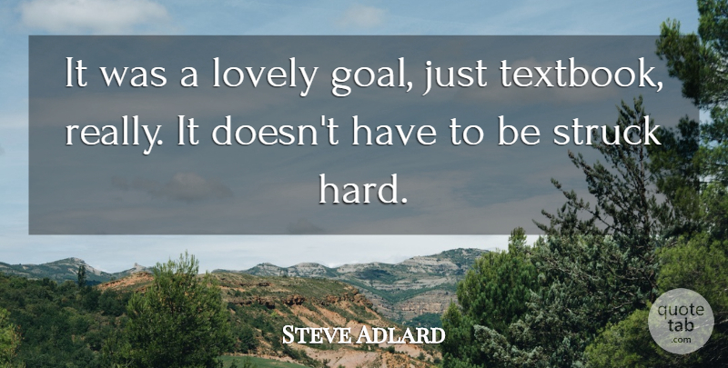 Steve Adlard Quote About Lovely, Struck: It Was A Lovely Goal...