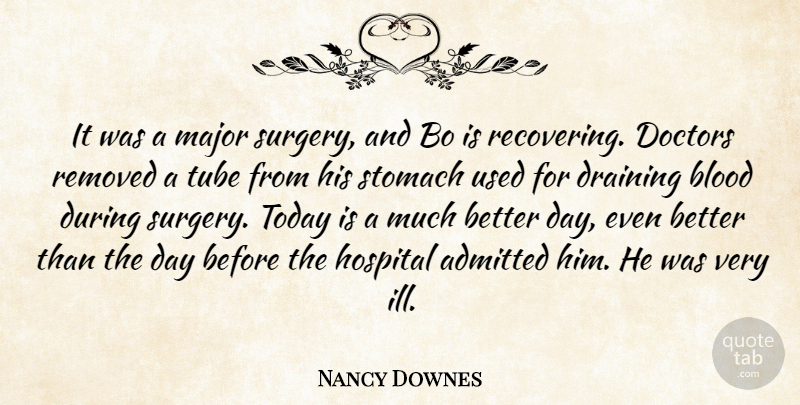 Nancy Downes Quote About Admitted, Blood, Doctors, Draining, Hospital: It Was A Major Surgery...