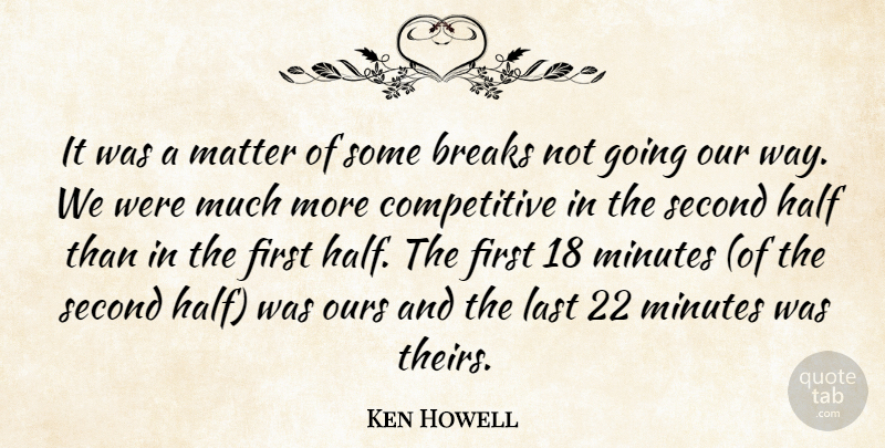 Ken Howell Quote About Breaks, Half, Last, Matter, Minutes: It Was A Matter Of...