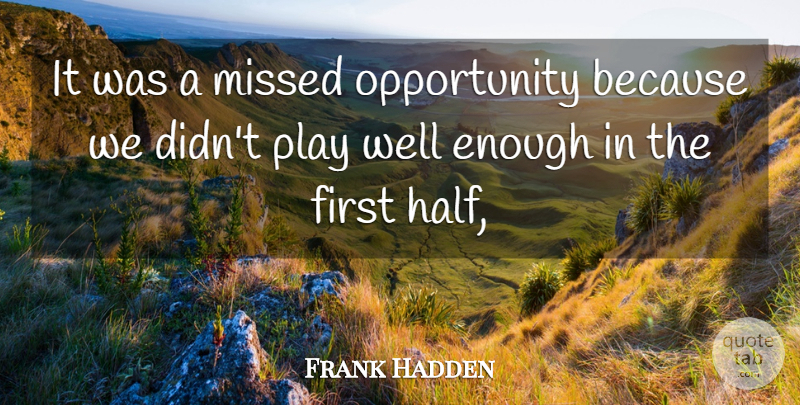 Frank Hadden Quote About Missed, Opportunity: It Was A Missed Opportunity...