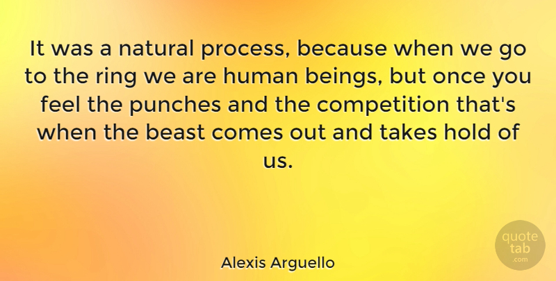 Alexis Arguello Quote About Competition, Beast, Natural: It Was A Natural Process...