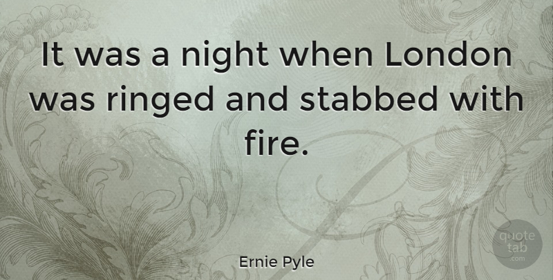 Ernie Pyle Quote About Night, Fire, London: It Was A Night When...