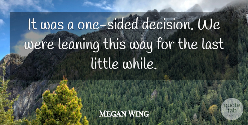Megan Wing Quote About Last, Leaning: It Was A One Sided...