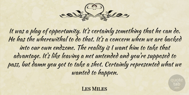 Les Miles Quote About Opportunity, Reality, Damn You: It Was A Play Of...