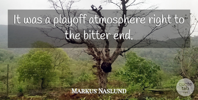 Markus Naslund Quote About Atmosphere, Bitter, Playoff: It Was A Playoff Atmosphere...