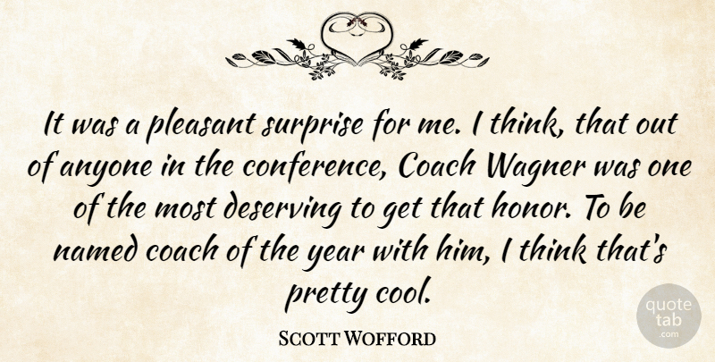 Scott Wofford Quote About Anyone, Coach, Deserving, Named, Pleasant: It Was A Pleasant Surprise...