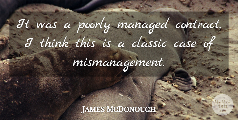 James McDonough Quote About Case, Classic, Poorly: It Was A Poorly Managed...