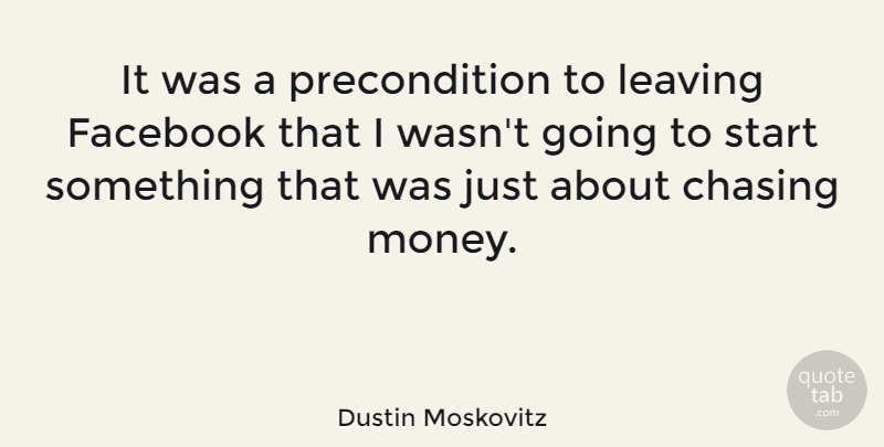 Dustin Moskovitz Quote About Chasing, Facebook, Money: It Was A Precondition To...