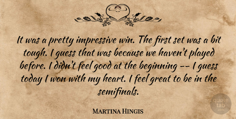 Martina Hingis Quote About Beginning, Bit, Good, Great, Guess: It Was A Pretty Impressive...