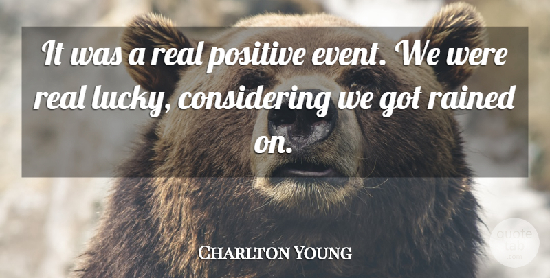 Charlton Young Quote About Positive, Rained: It Was A Real Positive...