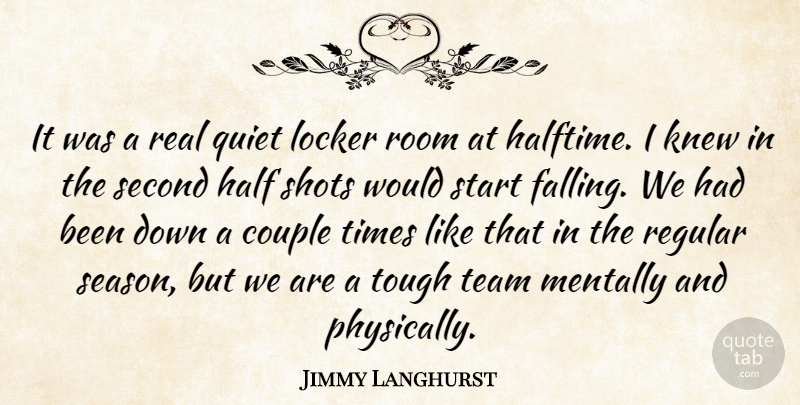 Jimmy Langhurst Quote About Couple, Half, Knew, Locker, Mentally: It Was A Real Quiet...