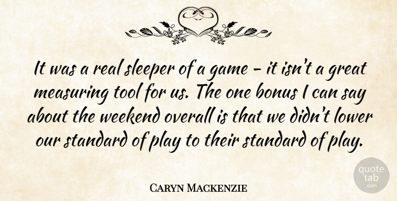 Caryn Mackenzie Quote About Bonus, Game, Great, Lower, Overall: It Was A Real Sleeper...