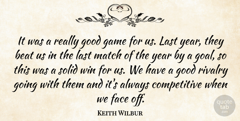 Keith Wilbur Quote About Beat, Face, Game, Good, Last: It Was A Really Good...