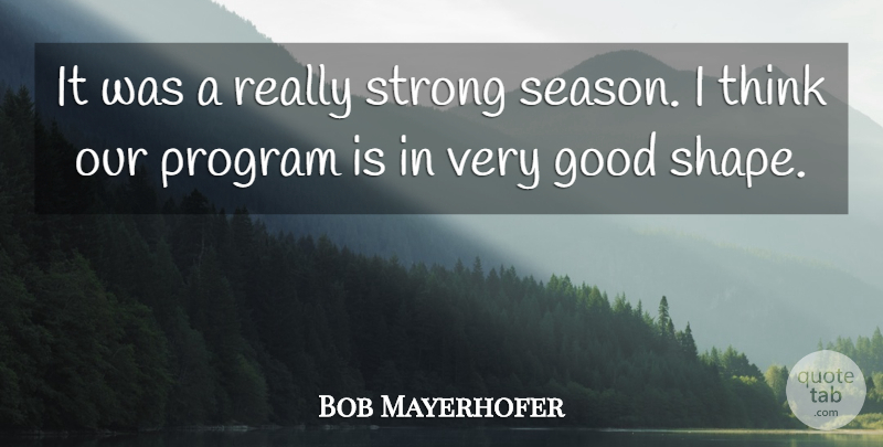 Bob Mayerhofer Quote About Good, Program, Strong: It Was A Really Strong...