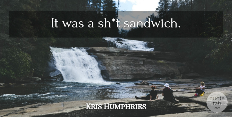 Kris Humphries Quote About Divorce, Sandwiches: It Was A Sht Sandwich...