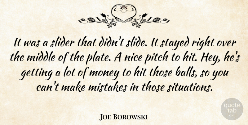 Joe Borowski Quote About Hit, Middle, Mistakes, Money, Nice: It Was A Slider That...