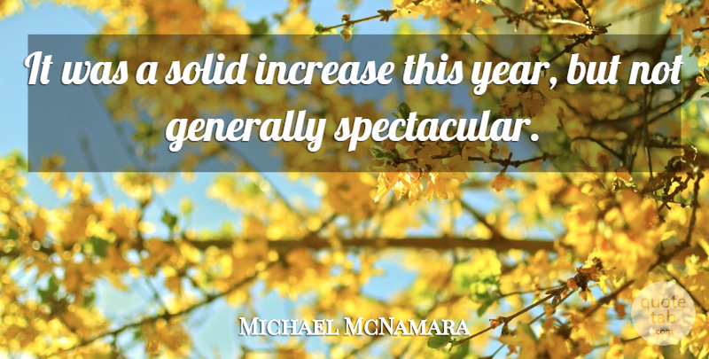 Michael McNamara Quote About Generally, Increase, Solid: It Was A Solid Increase...