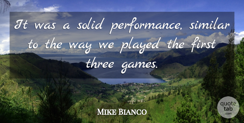 Mike Bianco Quote About Played, Similar, Solid, Three: It Was A Solid Performance...