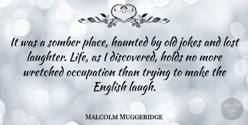 Malcolm Muggeridge Quote About Laughter, Laughing, Trying: It Was A Somber Place...