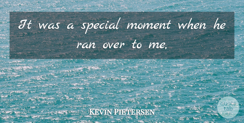 Kevin Pietersen Quote About Moment, Ran, Special: It Was A Special Moment...