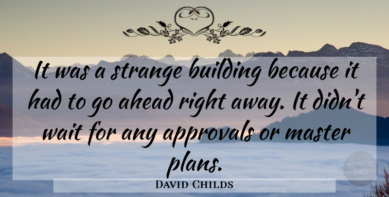 David Childs Quote About Ahead, Building, Master, Strange, Wait: It Was A Strange Building...