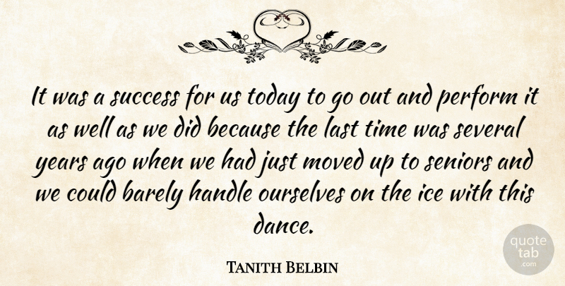 Tanith Belbin Quote About Barely, Handle, Ice, Last, Moved: It Was A Success For...