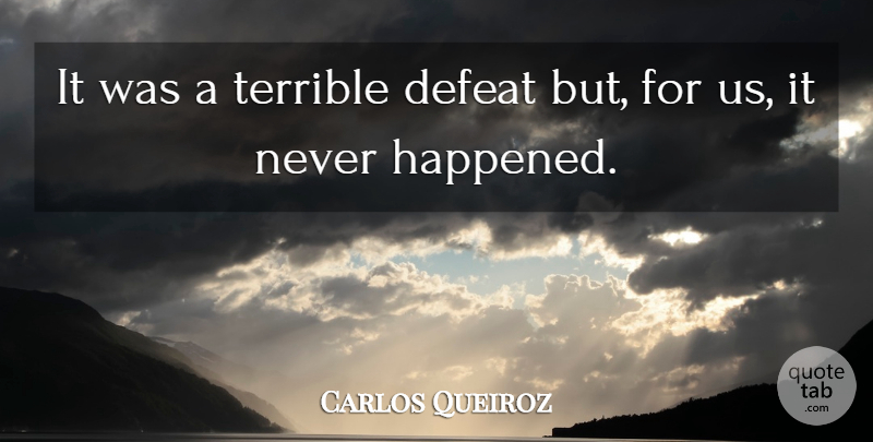 Carlos Queiroz Quote About Defeat, Terrible: It Was A Terrible Defeat...