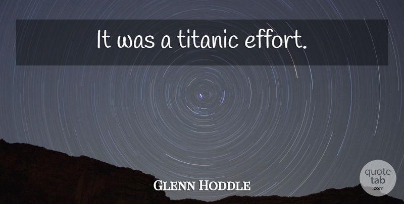 Glenn Hoddle Quote About Soccer, Football, Effort: It Was A Titanic Effort...