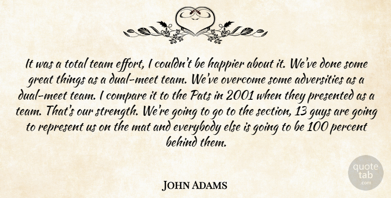 John Adams Quote About Behind, Compare, Everybody, Great, Guys: It Was A Total Team...
