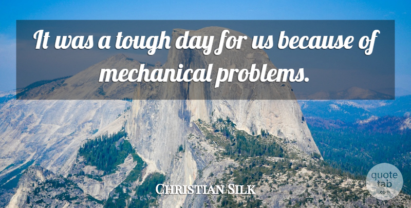 Christian Silk Quote About Mechanical, Tough: It Was A Tough Day...