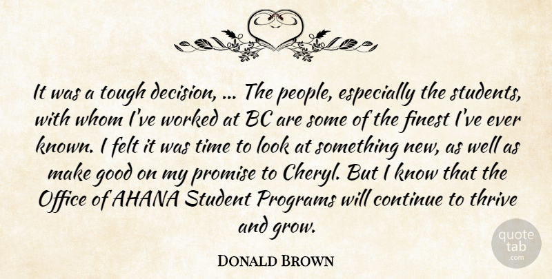 Donald Brown Quote About Continue, Felt, Finest, Good, Office: It Was A Tough Decision...