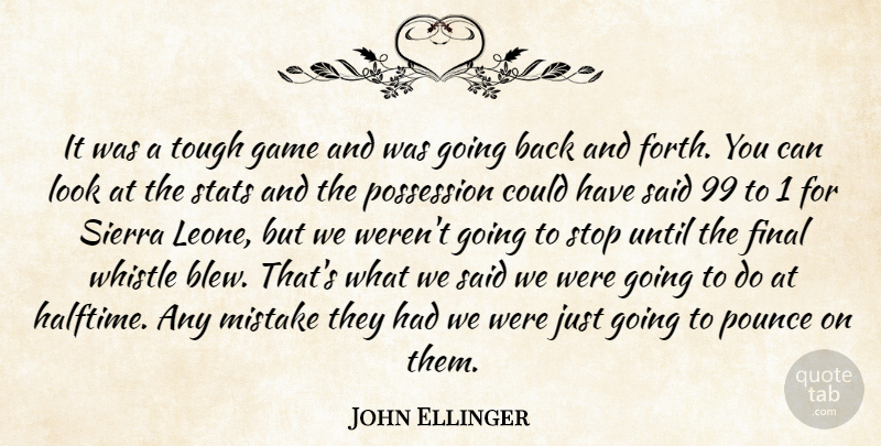 John Ellinger Quote About Final, Game, Mistake, Possession, Stop: It Was A Tough Game...