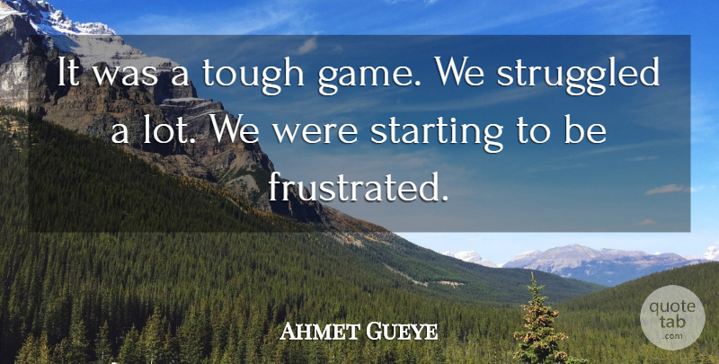Ahmet Gueye Quote About Starting, Struggled, Tough: It Was A Tough Game...