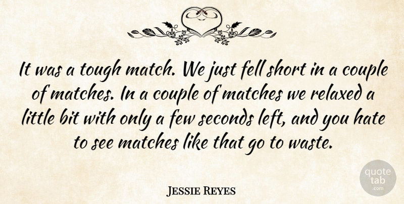 Jessie Reyes Quote About Bit, Couple, Fell, Few, Hate: It Was A Tough Match...