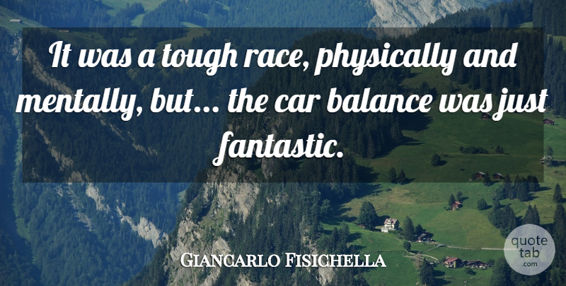 Giancarlo Fisichella Quote About Balance, Car, Physically, Tough: It Was A Tough Race...