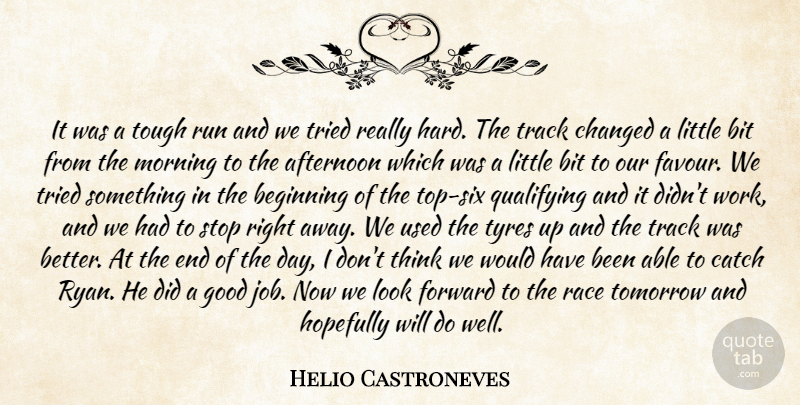 Helio Castroneves Quote About Afternoon, Beginning, Bit, Catch, Changed: It Was A Tough Run...