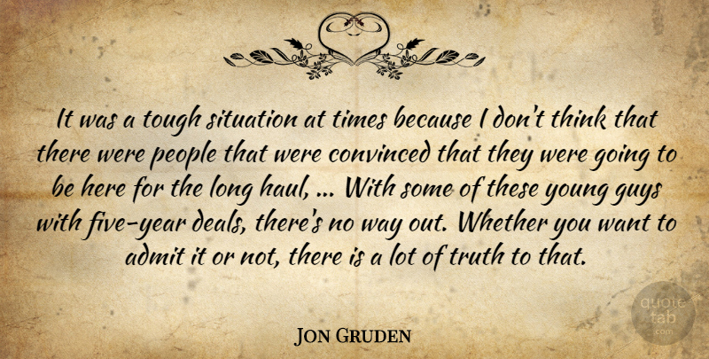 Jon Gruden Quote About Admit, Convinced, Guys, People, Situation: It Was A Tough Situation...
