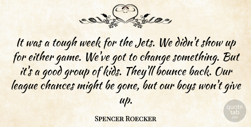 Spencer Roecker Quote About Bounce, Boys, Chances, Change, Either: It Was A Tough Week...