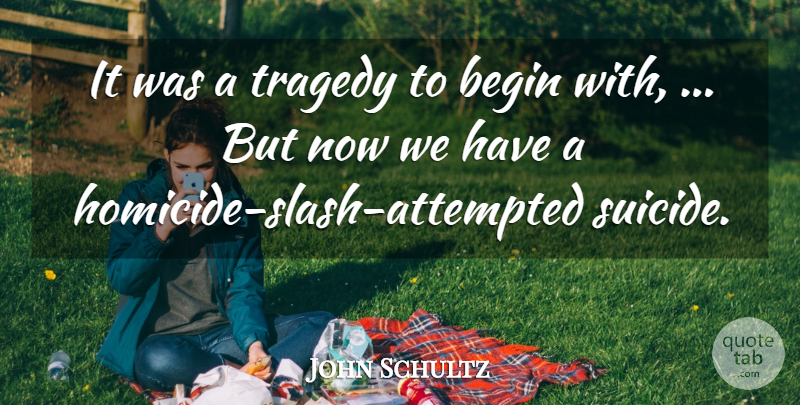 John Schultz Quote About Begin, Tragedy: It Was A Tragedy To...