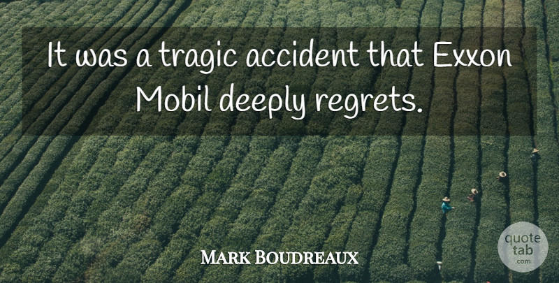 Mark Boudreaux Quote About Accident, Deeply, Tragic: It Was A Tragic Accident...