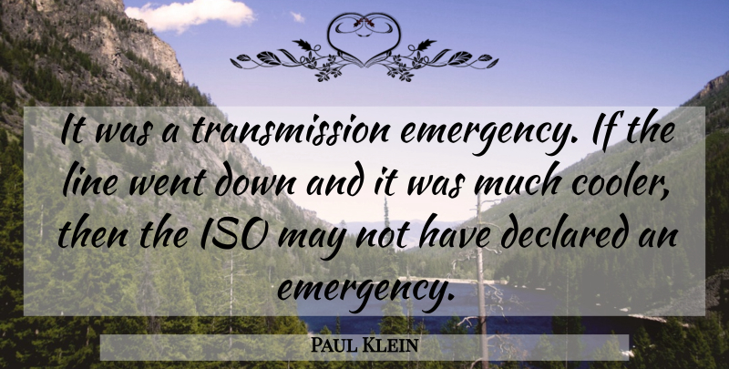 Paul Klein Quote About Line: It Was A Transmission Emergency...