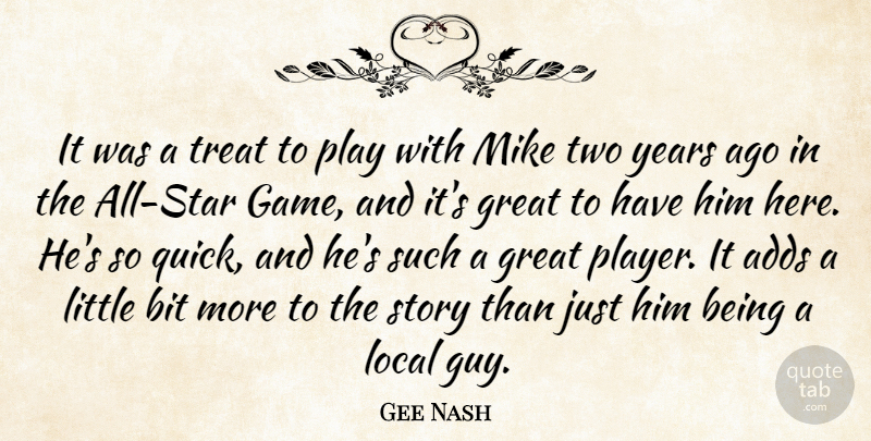 Gee Nash Quote About Adds, Bit, Great, Local, Mike: It Was A Treat To...