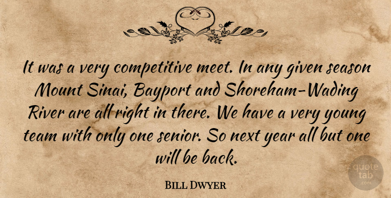 Bill Dwyer Quote About Given, Mount, Next, River, Season: It Was A Very Competitive...