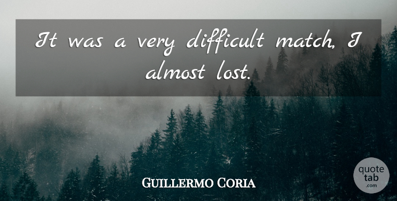 Guillermo Coria Quote About Almost, Difficult: It Was A Very Difficult...
