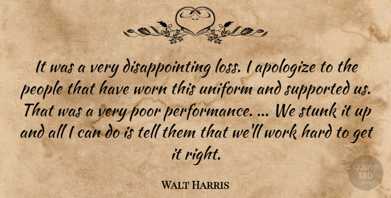 Walt Harris Quote About Apologize, Hard, People, Poor, Stunk: It Was A Very Disappointing...