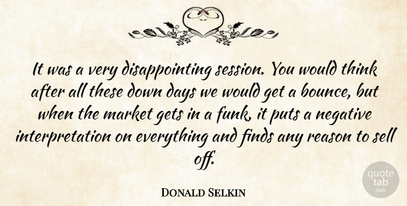 Donald Selkin Quote About Days, Finds, Gets, Market, Negative: It Was A Very Disappointing...